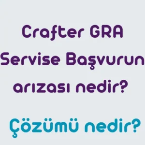 Crafter GRA Servise Başvurun arızası nedir